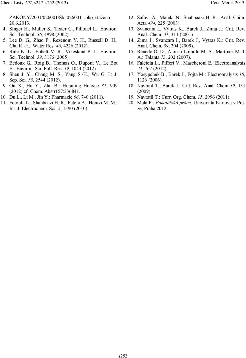 : Environ. Sci. Poll. Res. 19, 44 (12). 8. Shen J. Y., Chang M. S., Yang S.-H., Wu G. J.: J. Sep. Sci. 3, 244 (12). 9. Ou X., Hu Y., Zhu B.: Huanjing Huaxue 31, 99 (12) cf. Chem. Abstr17:336841.. Du L.