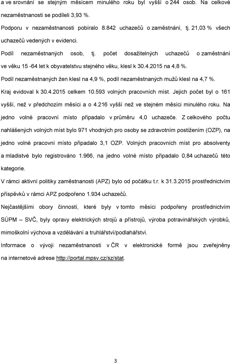 Podíl nezaměstnaných žen klesl na 4,9 %, podíl nezaměstnaných mužů klesl na 4,7 %. Kraj evidoval k 30.4.2015 celkem 10.593 volných pracovních míst.