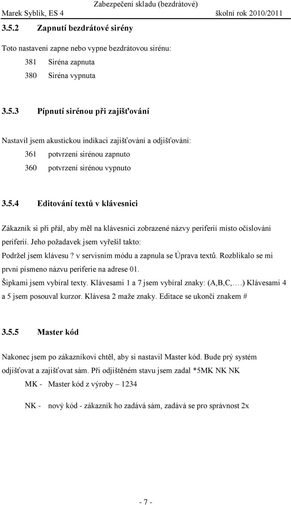 v servisním módu a zapnula se Úprava textů. Rozblikalo se mi první písmeno názvu periferie na adrese 01. Šipkami jsem vybíral texty. Klávesami 1 a 7 jsem vybíral znaky: (A,B,C,.