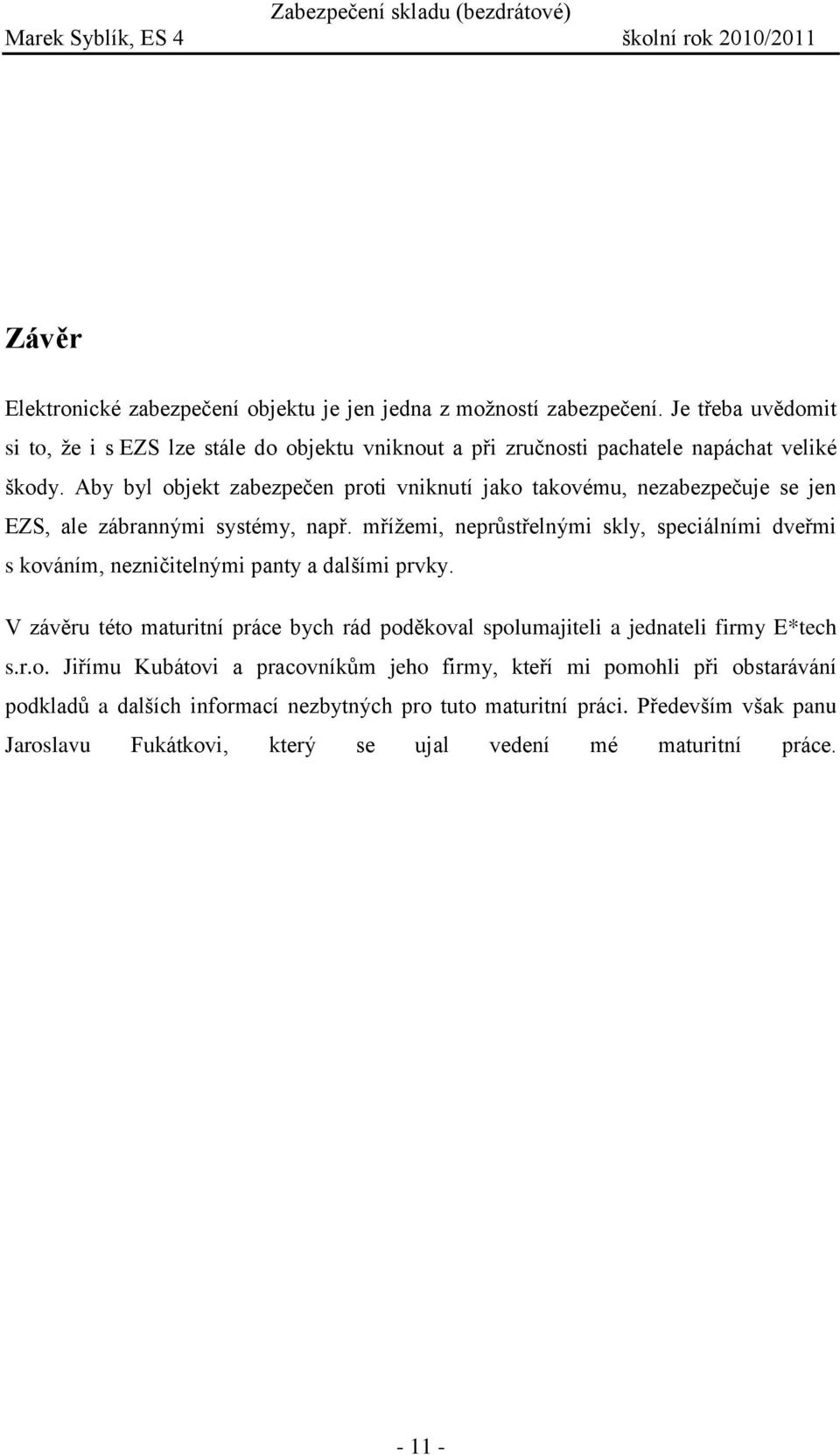 Aby byl objekt zabezpečen proti vniknutí jako takovému, nezabezpečuje se jen EZS, ale zábrannými systémy, např.