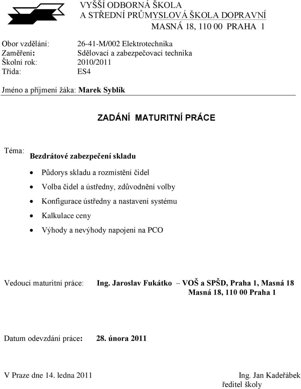 čidel Volba čidel a ústředny, zdůvodnění volby Konfigurace ústředny a nastavení systému Kalkulace ceny Výhody a nevýhody napojení na PCO Vedoucí maturitní práce: Ing.