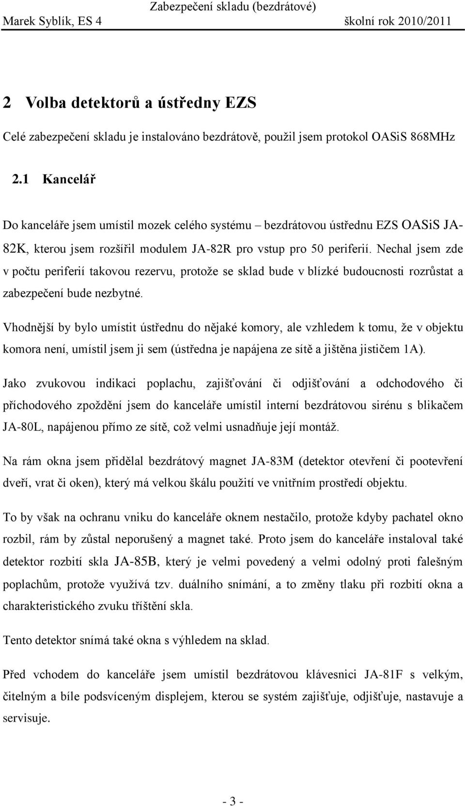 Nechal jsem zde v počtu periferií takovou rezervu, protože se sklad bude v blízké budoucnosti rozrůstat a zabezpečení bude nezbytné.