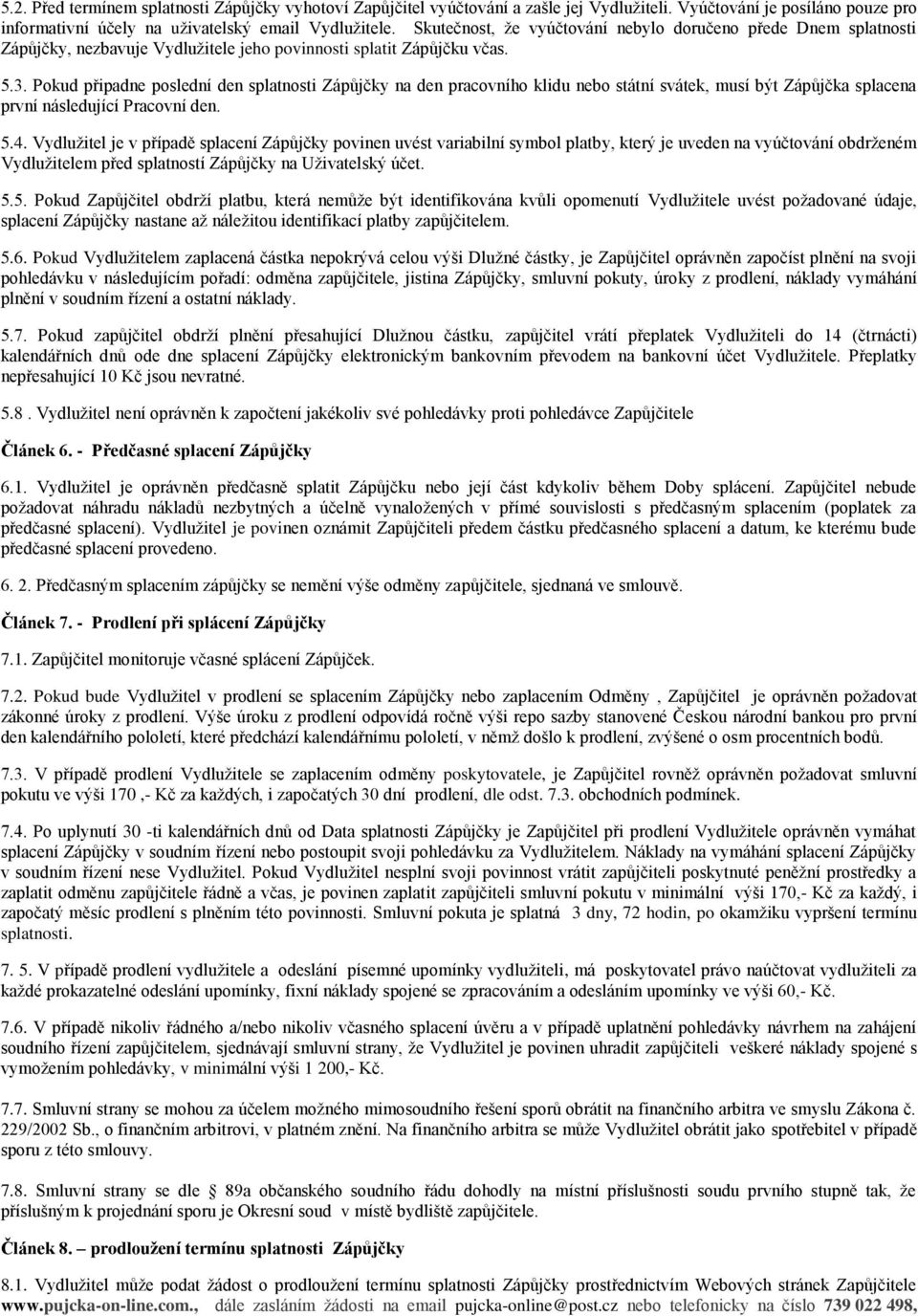 Pokud připadne poslední den splatnosti Zápůjčky na den pracovního klidu nebo státní svátek, musí být Zápůjčka splacena první následující Pracovní den. 5.4.