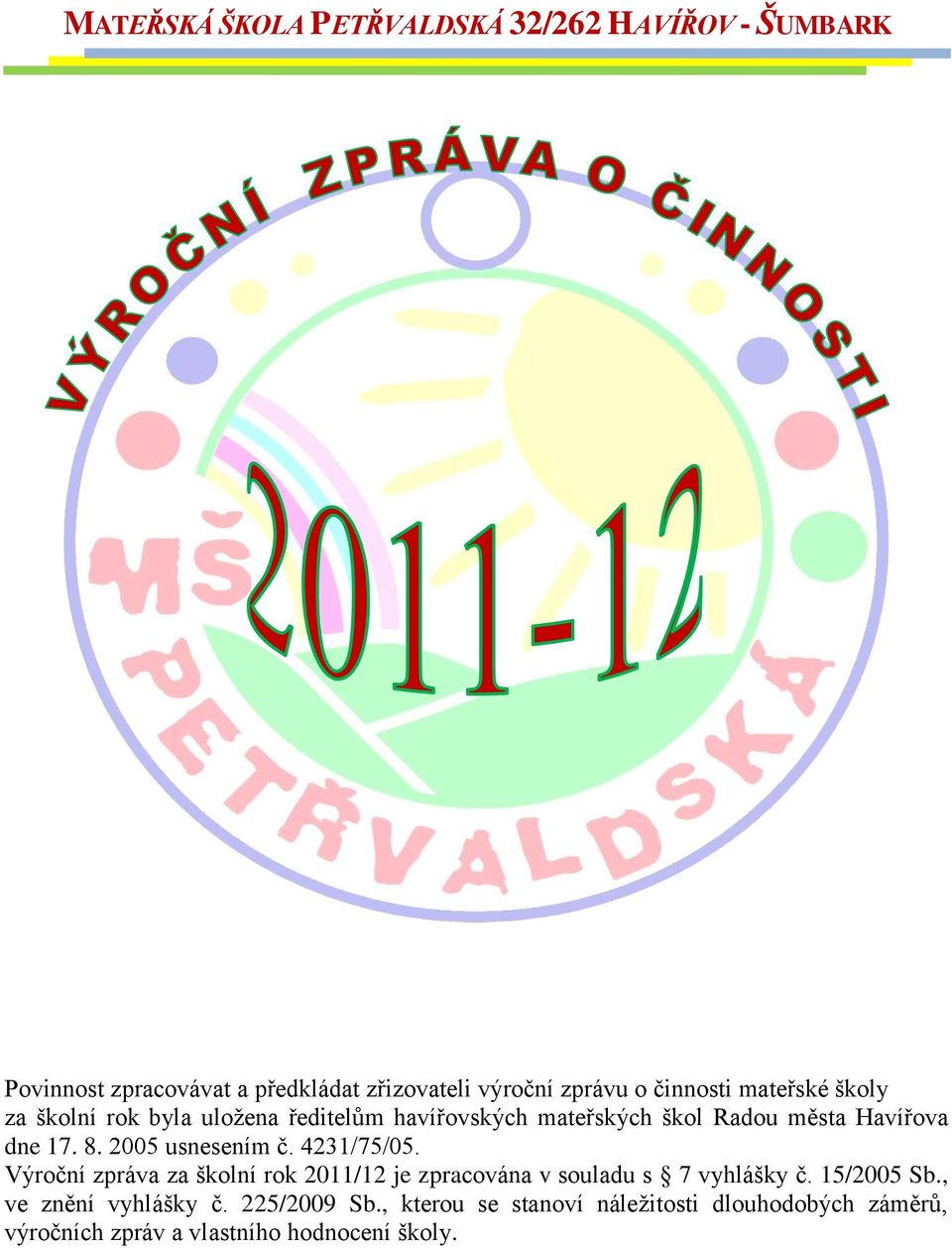 2005 usnesením č. 4231/75/05. Výroční zpráva za školní rok 2011/12 je zpracována v souladu s 7 vyhlášky č. 15/2005 Sb.