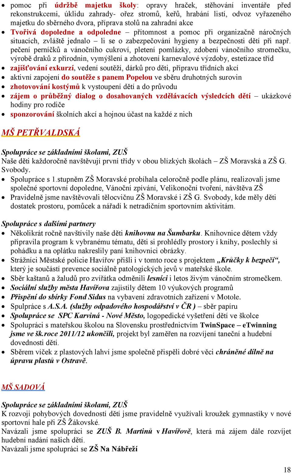 pečení perníčků a vánočního cukroví, pletení pomlázky, zdobení vánočního stromečku, výrobě draků z přírodnin, vymýšlení a zhotovení karnevalové výzdoby, estetizace tříd zajišťování exkurzí, vedení