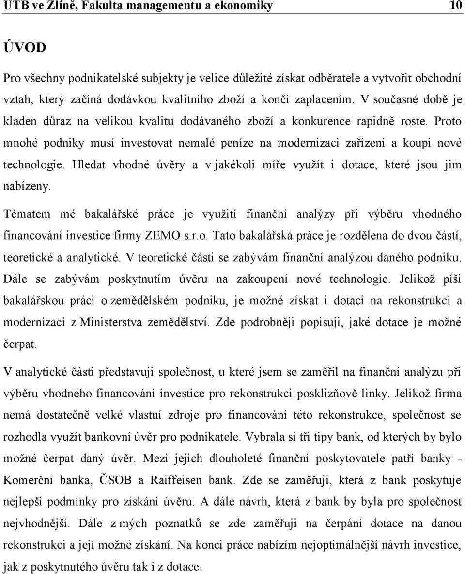 Proto mnohé podniky musí investovat nemalé peníze na modernizaci zařízení a koupi nové technologie. Hledat vhodné úvěry a v jakékoli míře využít i dotace, které jsou jim nabízeny.