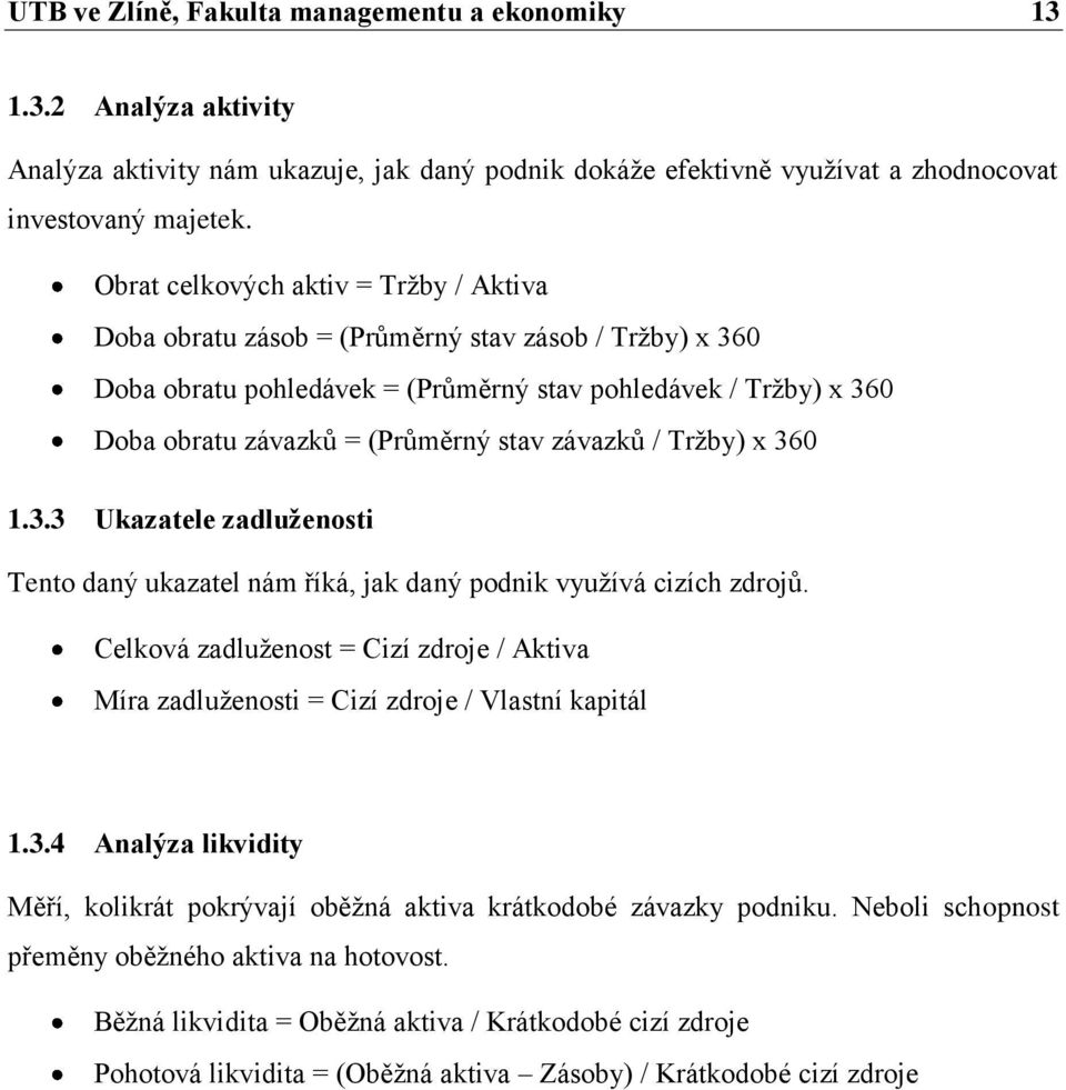 závazků / Tržby) x 360 1.3.3 Ukazatele zadluženosti Tento daný ukazatel nám říká, jak daný podnik využívá cizích zdrojů.