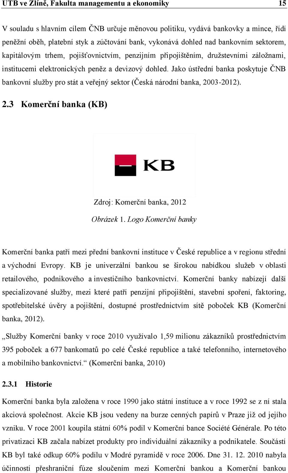 Jako ústřední banka poskytuje ČNB bankovní služby pro stát a veřejný sektor (Česká národní banka, 2003-2012). 2.3 Komerční banka (KB) Zdroj: Komerční banka, 2012 Obrázek 1.