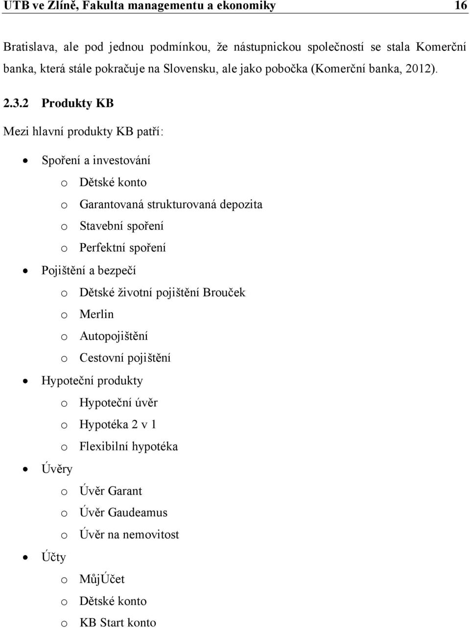 2 Produkty KB Mezi hlavní produkty KB patří: Spoření a investování o Dětské konto o Garantovaná strukturovaná depozita o Stavební spoření o Perfektní spoření