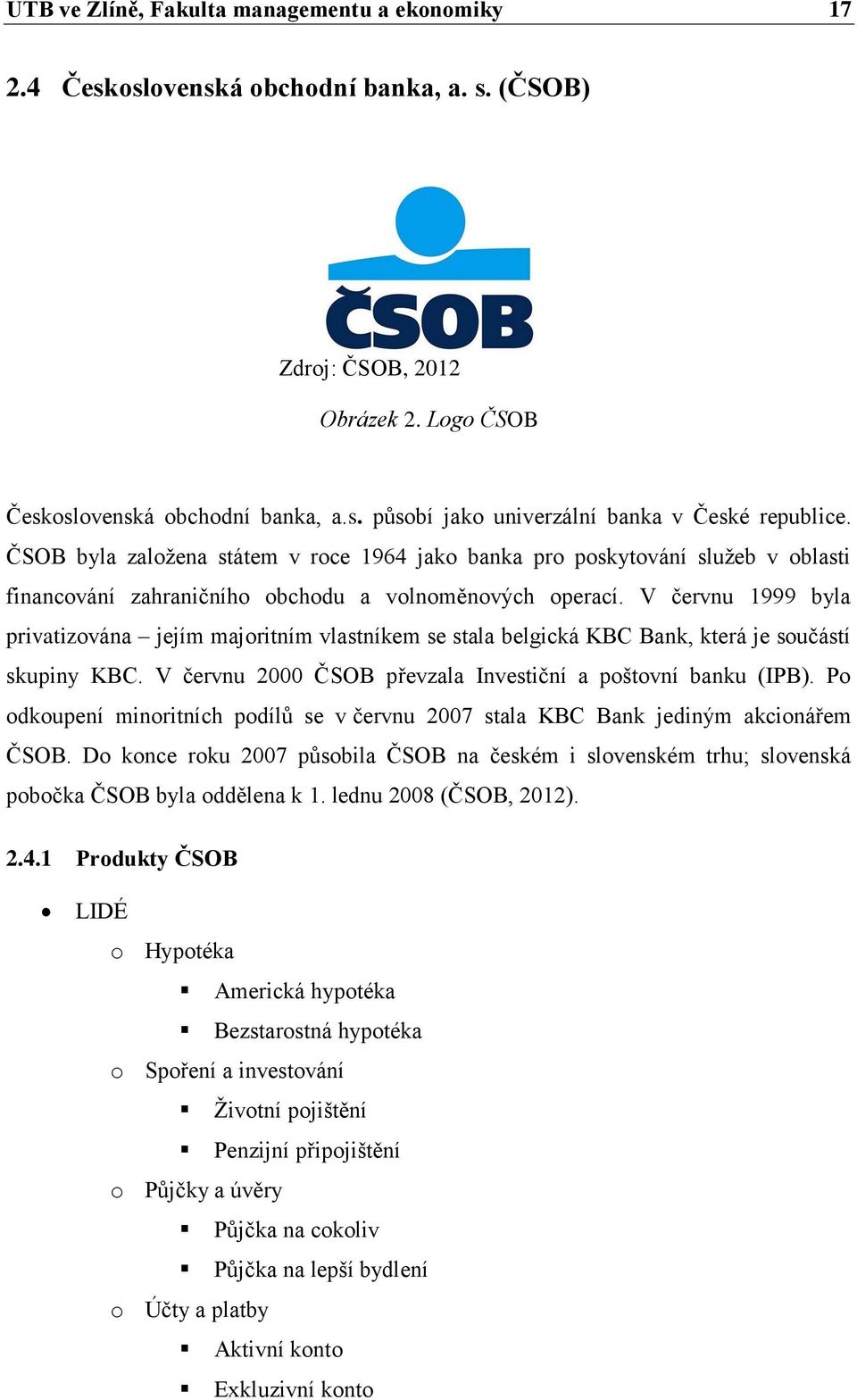 V červnu 1999 byla privatizována jejím majoritním vlastníkem se stala belgická KBC Bank, která je součástí skupiny KBC. V červnu 2000 ČSOB převzala Investiční a poštovní banku (IPB).