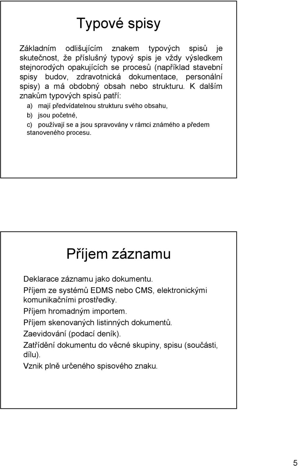 K dalším znakům typových spisů patří: a) mají předvídatelnou strukturu svého obsahu, b) jsou početné, c) používají se a jsou spravovány v rámci známého a předem stanoveného procesu.