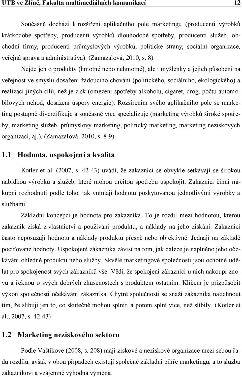 8) Nejde jen o produkty (hmotné nebo nehmotné), ale i myšlenky a jejich působení na veřejnost ve smyslu dosažení žádoucího chování (politického, sociálního, ekologického) a realizaci jiných cílů, než