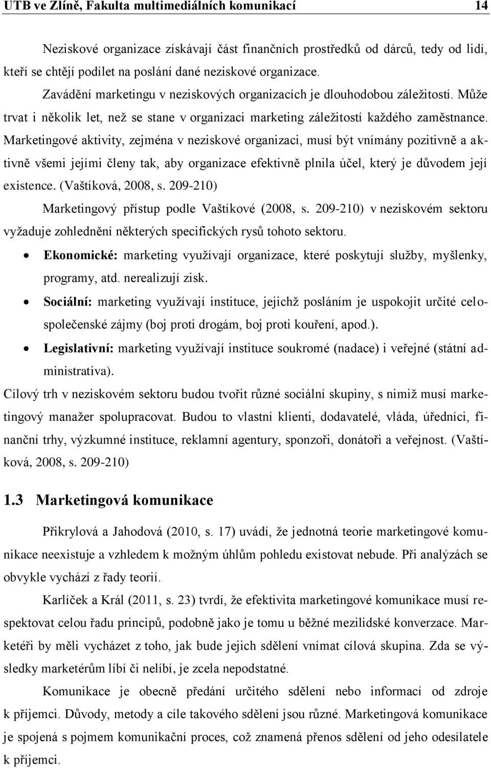 Marketingové aktivity, zejména v neziskové organizaci, musí být vnímány pozitivně a aktivně všemi jejími členy tak, aby organizace efektivně plnila účel, který je důvodem její existence.