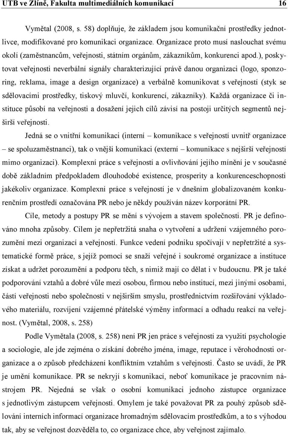 ), poskytovat veřejnosti neverbální signály charakterizující právě danou organizaci (logo, sponzoring, reklama, image a design organizace) a verbálně komunikovat s veřejností (styk se sdělovacími