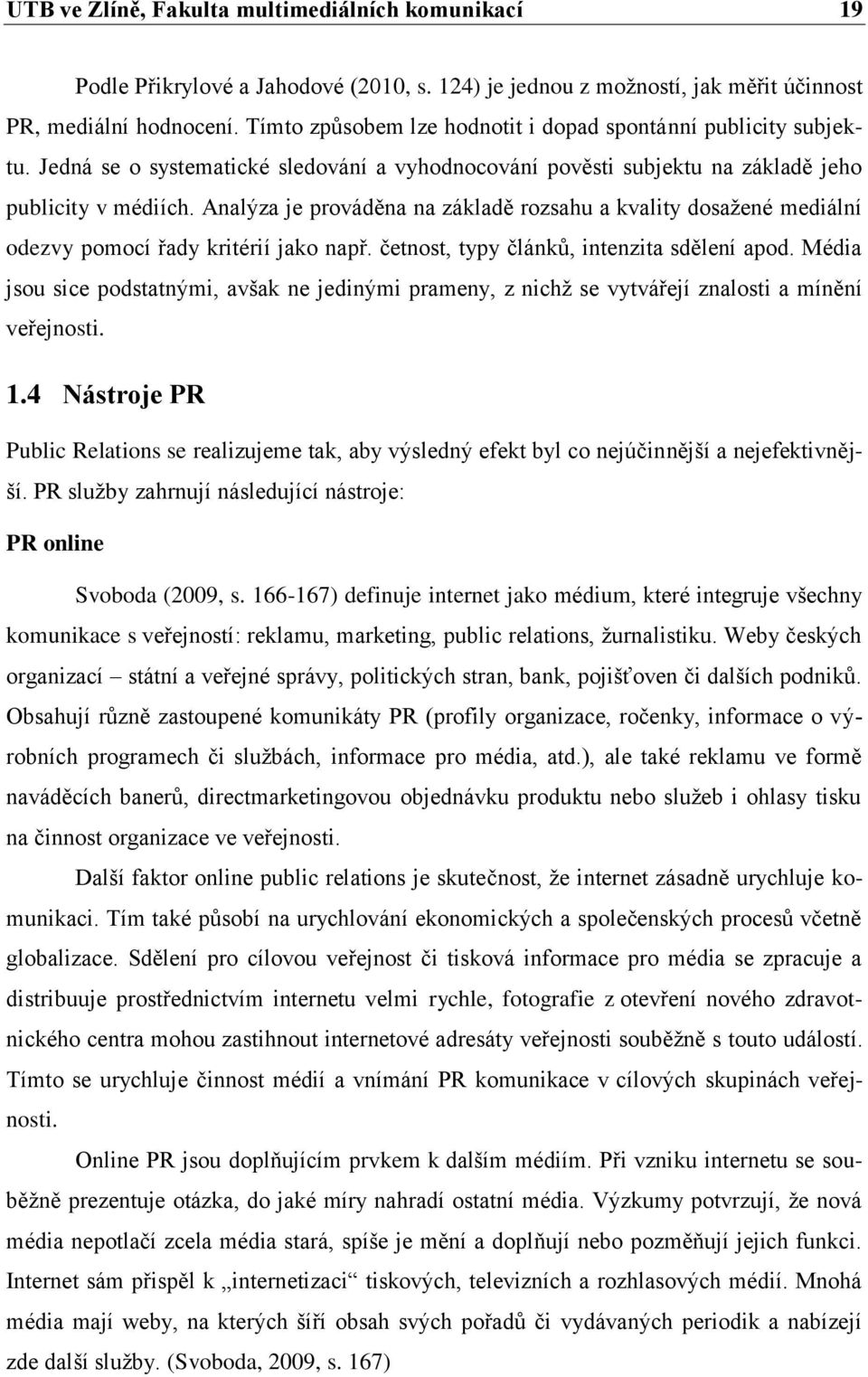 Analýza je prováděna na základě rozsahu a kvality dosažené mediální odezvy pomocí řady kritérií jako např. četnost, typy článků, intenzita sdělení apod.