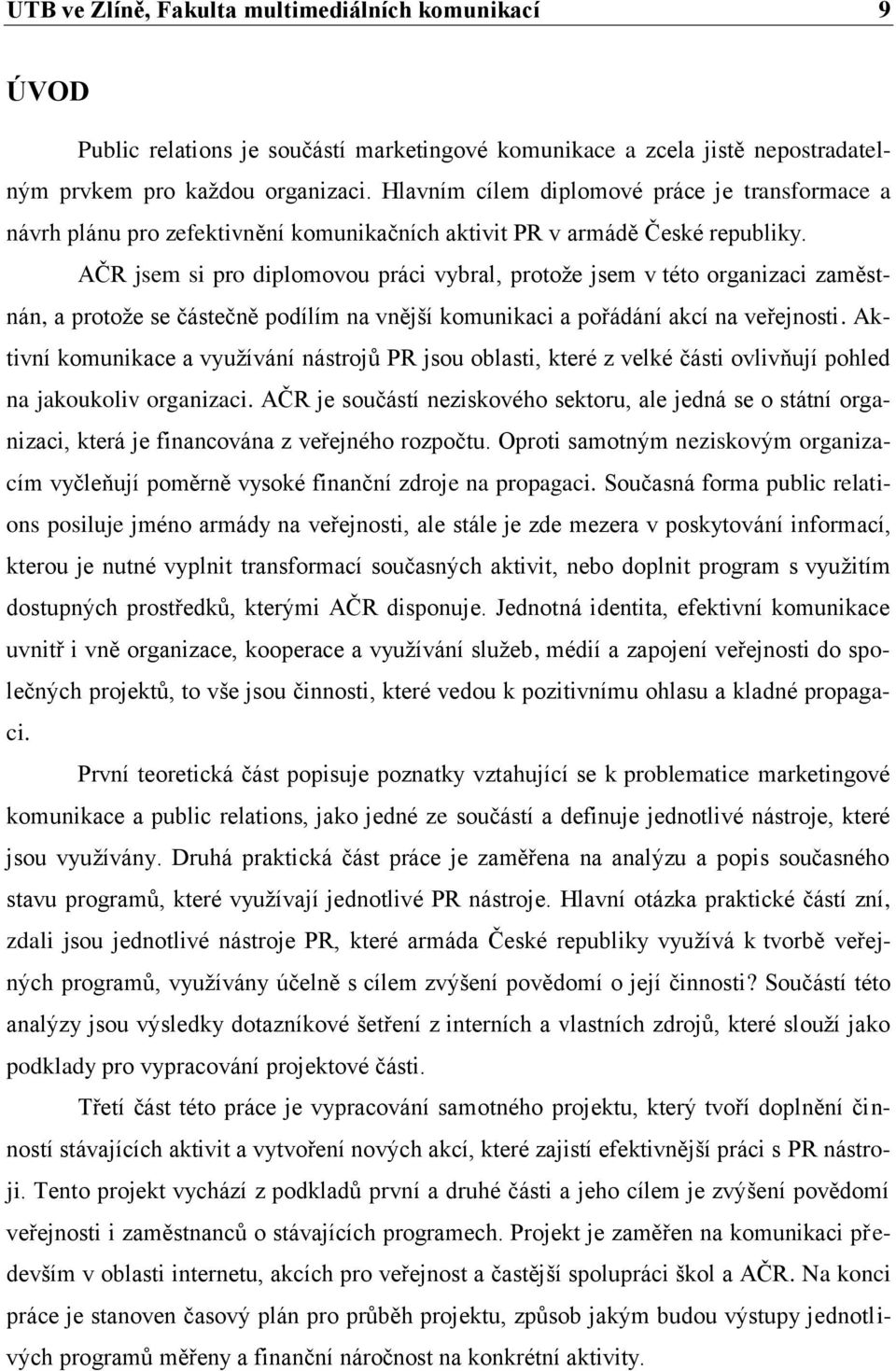 AČR jsem si pro diplomovou práci vybral, protože jsem v této organizaci zaměstnán, a protože se částečně podílím na vnější komunikaci a pořádání akcí na veřejnosti.