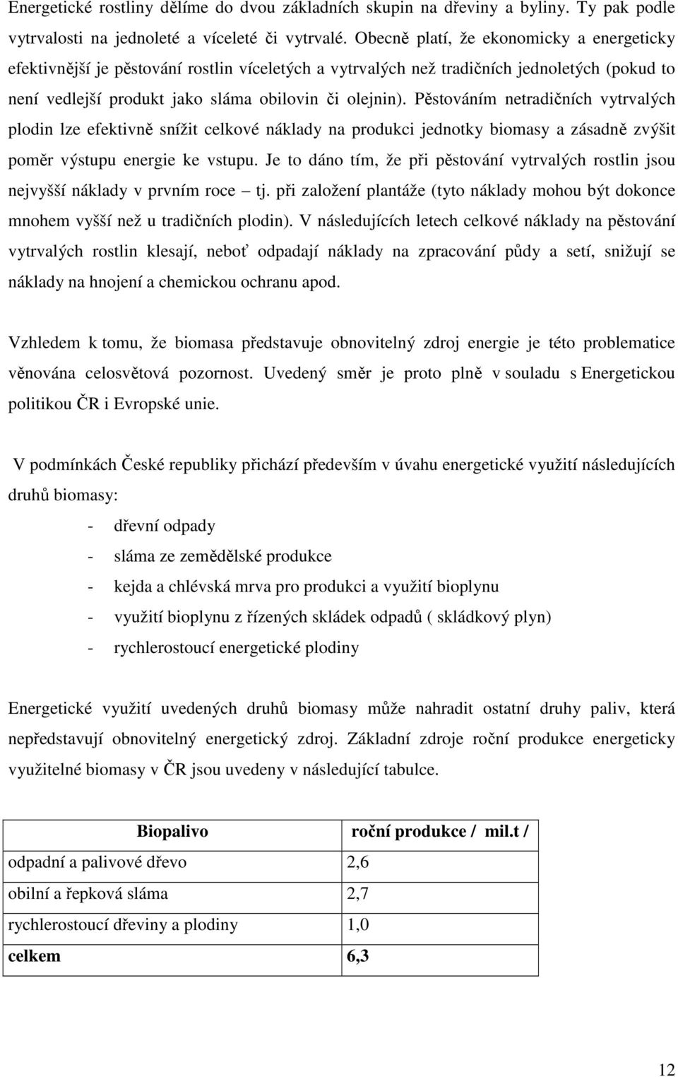 Pěstováním netradičních vytrvalých plodin lze efektivně snížit celkové náklady na produkci jednotky biomasy a zásadně zvýšit poměr výstupu energie ke vstupu.