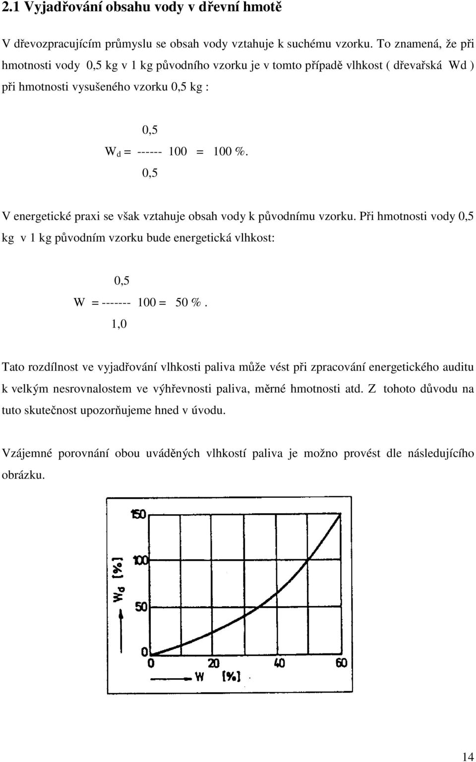 0,5 V energetické praxi se však vztahuje obsah vody k původnímu vzorku. Při hmotnosti vody 0,5 kg v 1 kg původním vzorku bude energetická vlhkost: 0,5 W = ------- 100 = 50 %.