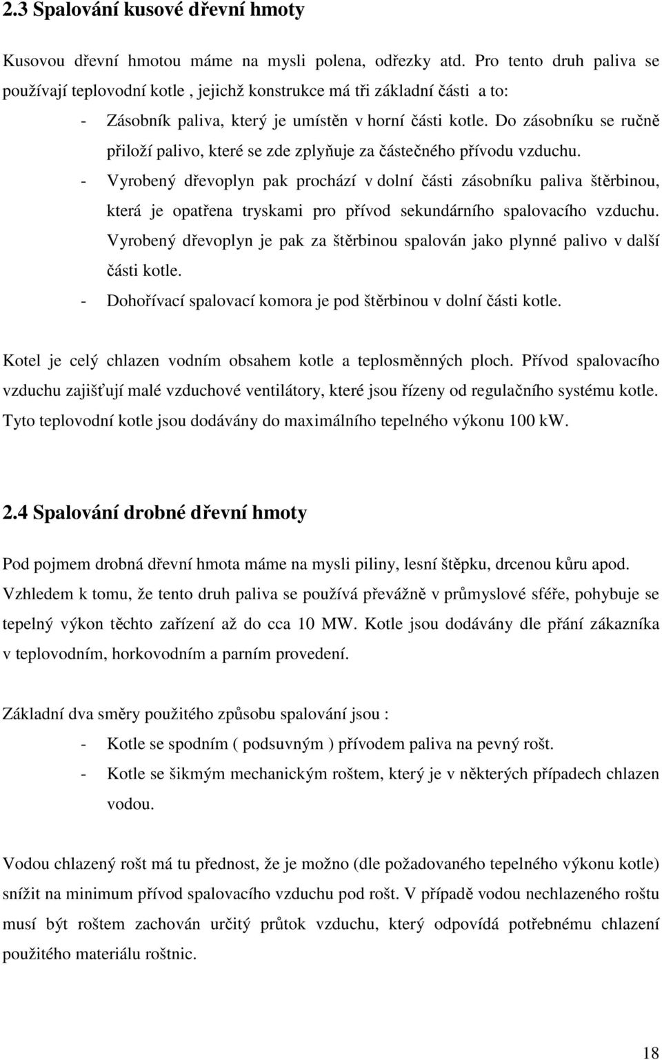 Do zásobníku se ručně přiloží palivo, které se zde zplyňuje za částečného přívodu vzduchu.