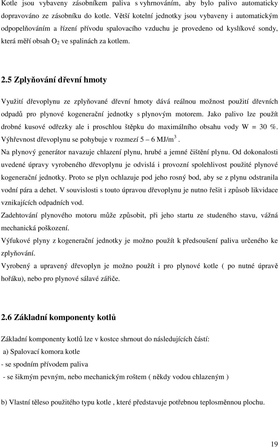 ve spalinách za kotlem. 2.5 Zplyňování dřevní hmoty Využití dřevoplynu ze zplyňované dřevní hmoty dává reálnou možnost použití dřevních odpadů pro plynové kogenerační jednotky s plynovým motorem.