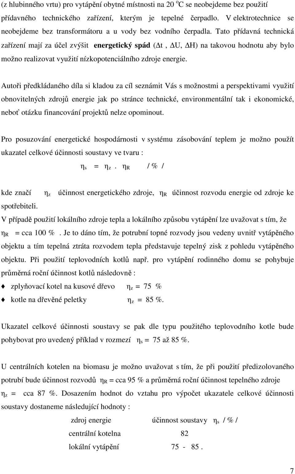 Tato přídavná technická zařízení mají za účel zvýšit energetický spád ( t, U, H) na takovou hodnotu aby bylo možno realizovat využití nízkopotenciálního zdroje energie.