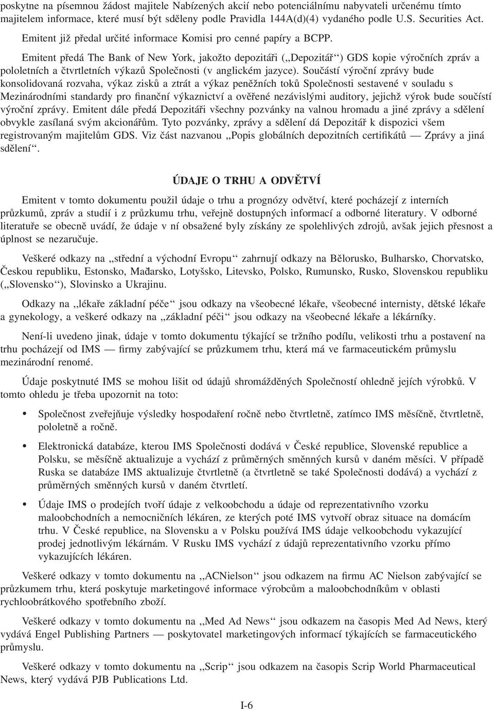 Emitent předá The Bank of New York, jakožto depozitáři (,,Depozitář ) GDS kopie výročních zpráv a pololetních a čtvrtletních výkazů Společnosti (v anglickém jazyce).