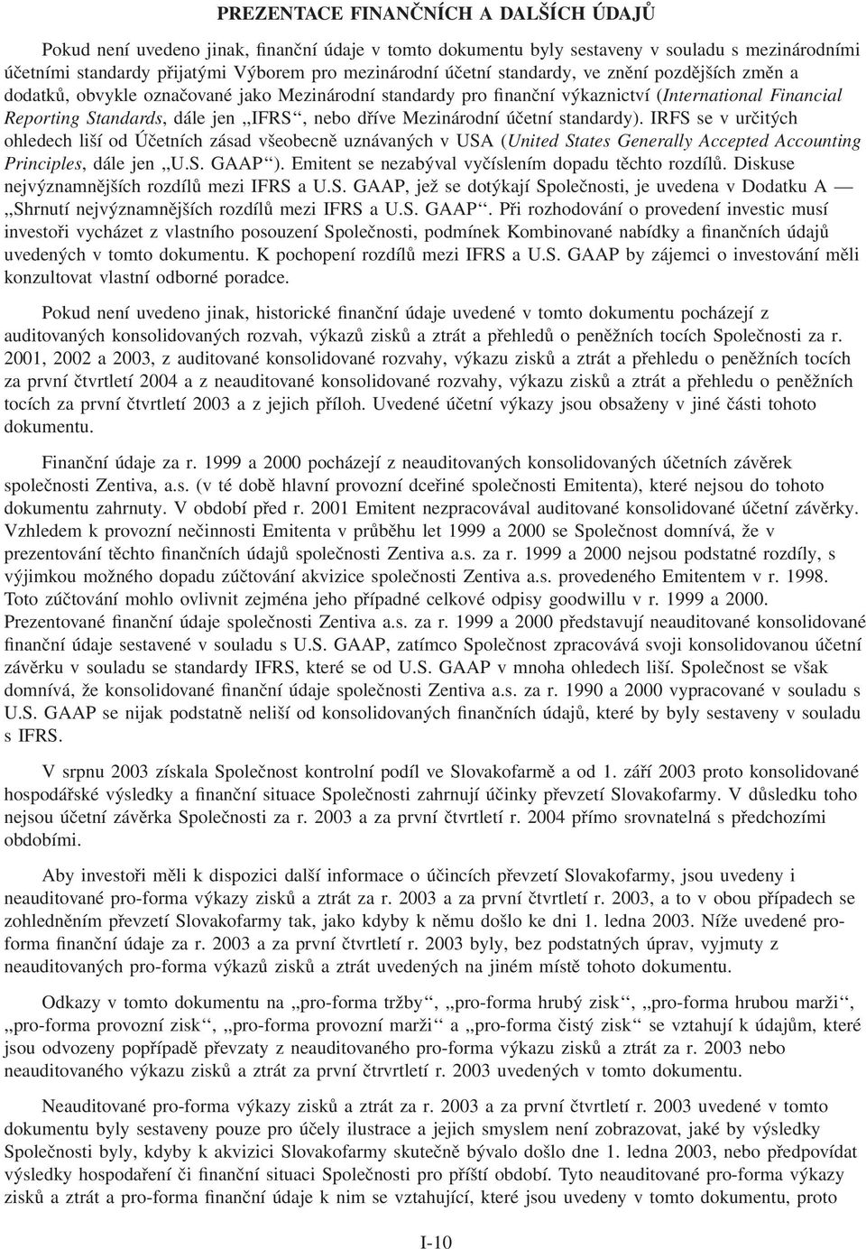 Mezinárodní účetní standardy). IRFS se v určitých ohledech liší od Účetních zásad všeobecně uznávaných v USA (United States Generally Accepted Accounting Principles, dále jen,,u.s. GAAP ).