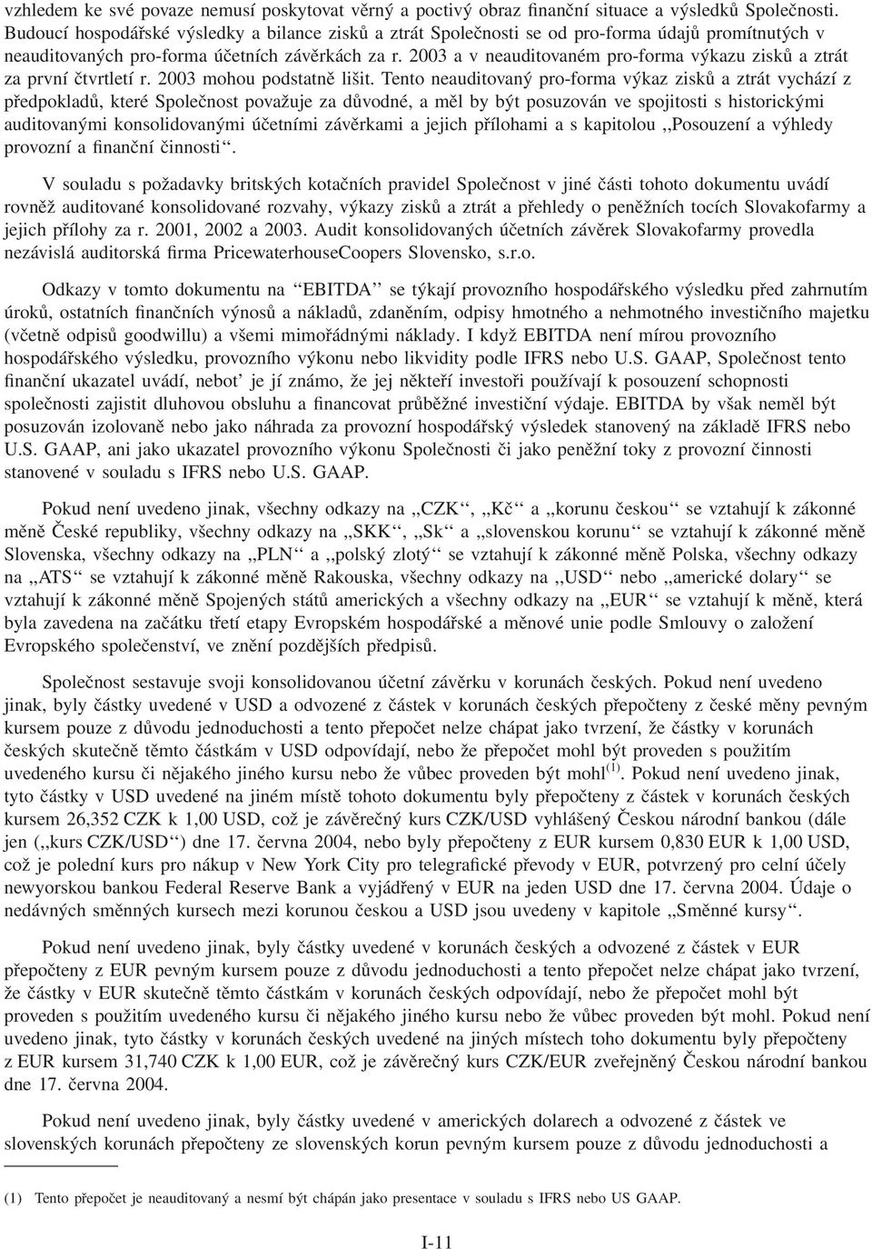 2003 a v neauditovaném pro-forma výkazu zisků a ztrát za první čtvrtletí r. 2003 mohou podstatně lišit.