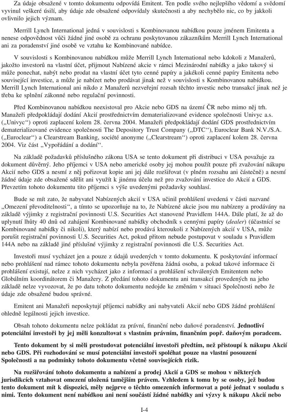 Merrill Lynch International jedná v souvislosti s Kombinovanou nabídkou pouze jménem Emitenta a nenese odpovědnost vůči žádné jiné osobě za ochranu poskytovanou zákazníkům Merrill Lynch International