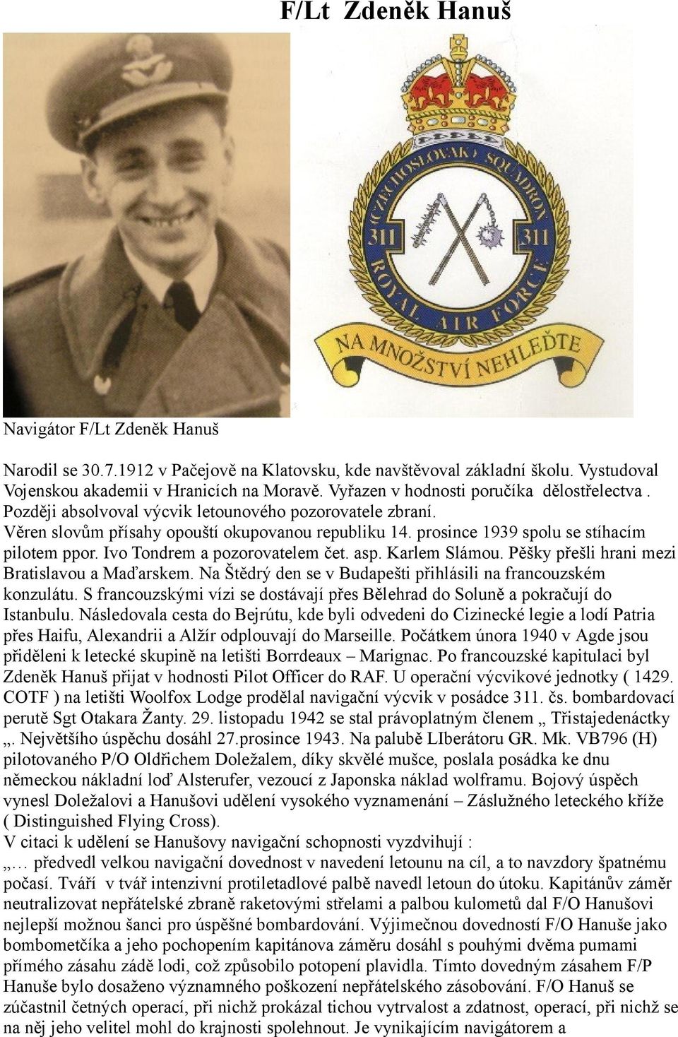 prosince 1939 spolu se stíhacím pilotem ppor. Ivo Tondrem a pozorovatelem čet. asp. Karlem Slámou. Pěšky přešli hrani mezi Bratislavou a Maďarskem.