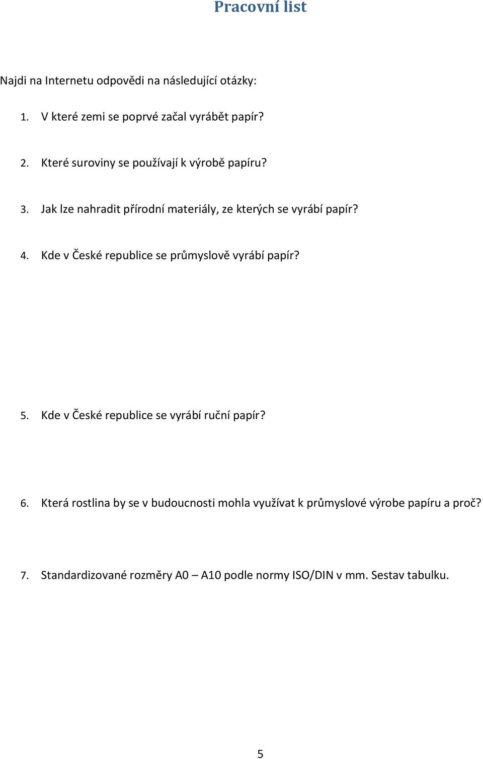 Kde v České republice se průmyslově vyrábí papír? 5. Kde v České republice se vyrábí ruční papír? 6.