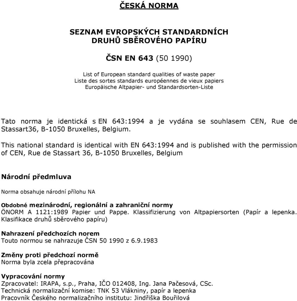 This national standard is identical with EN 643:1994 and is published with the permission of CEN, Rue de Stassart 36, B-1050 Bruxelles, Belgium Národní předmluva Norma obsahuje národní přílohu NA