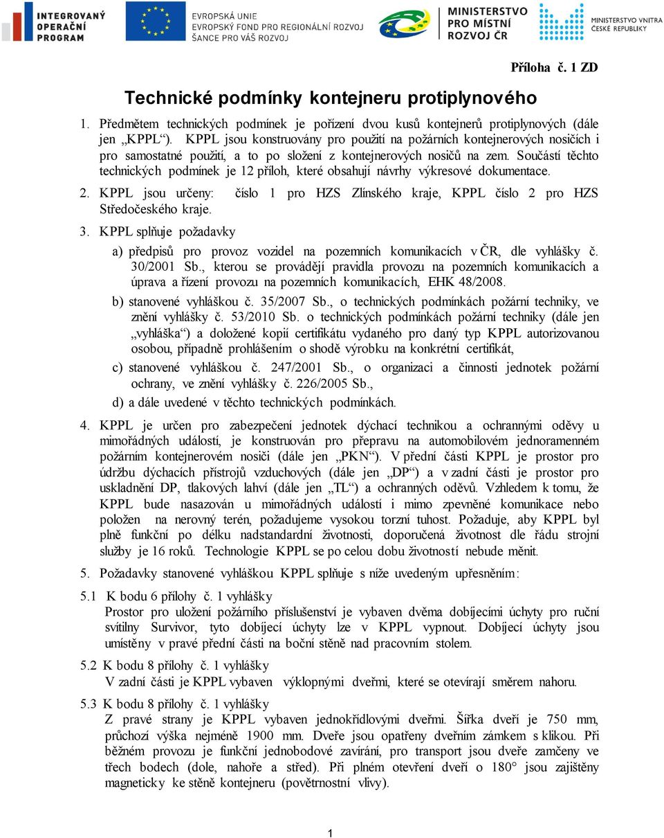 Součástí těchto technických podmínek je 12 příloh, které obsahují návrhy výkresové dokumentace. 2. KPPL jsou určeny: číslo 1 pro HZS Zlínského kraje, KPPL číslo 2 pro HZS Středočeského kraje. 3.