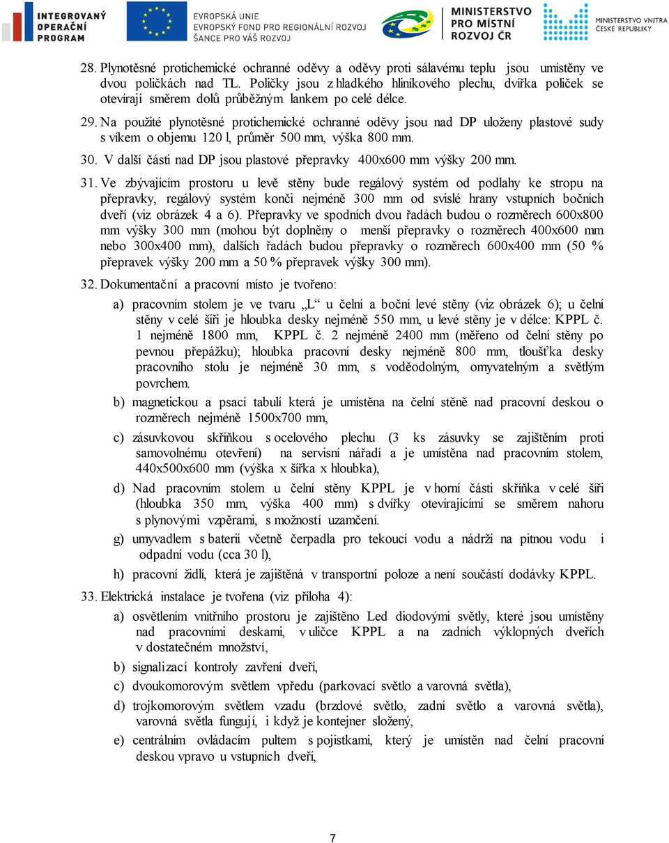 Na použité plynotěsné protichemické ochranné oděvy jsou nad DP uloženy plastové sudy s víkem o objemu 120 l, průměr 500 mm, výška 800 mm. 30.