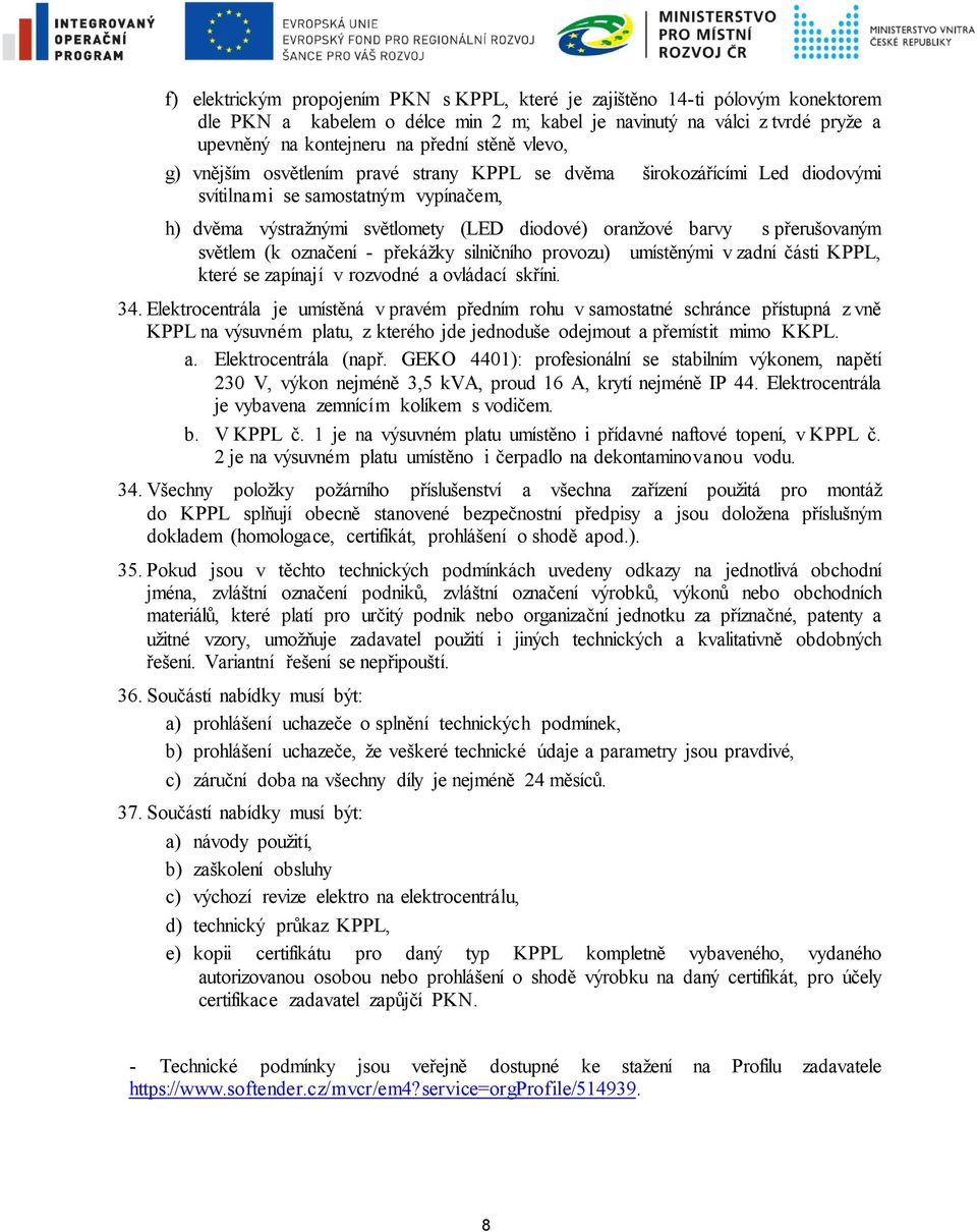 světlem (k označení - překážky silničního provozu) umístěnými v zadní části KPPL, které se zapínají v rozvodné a ovládací skříni. 34.