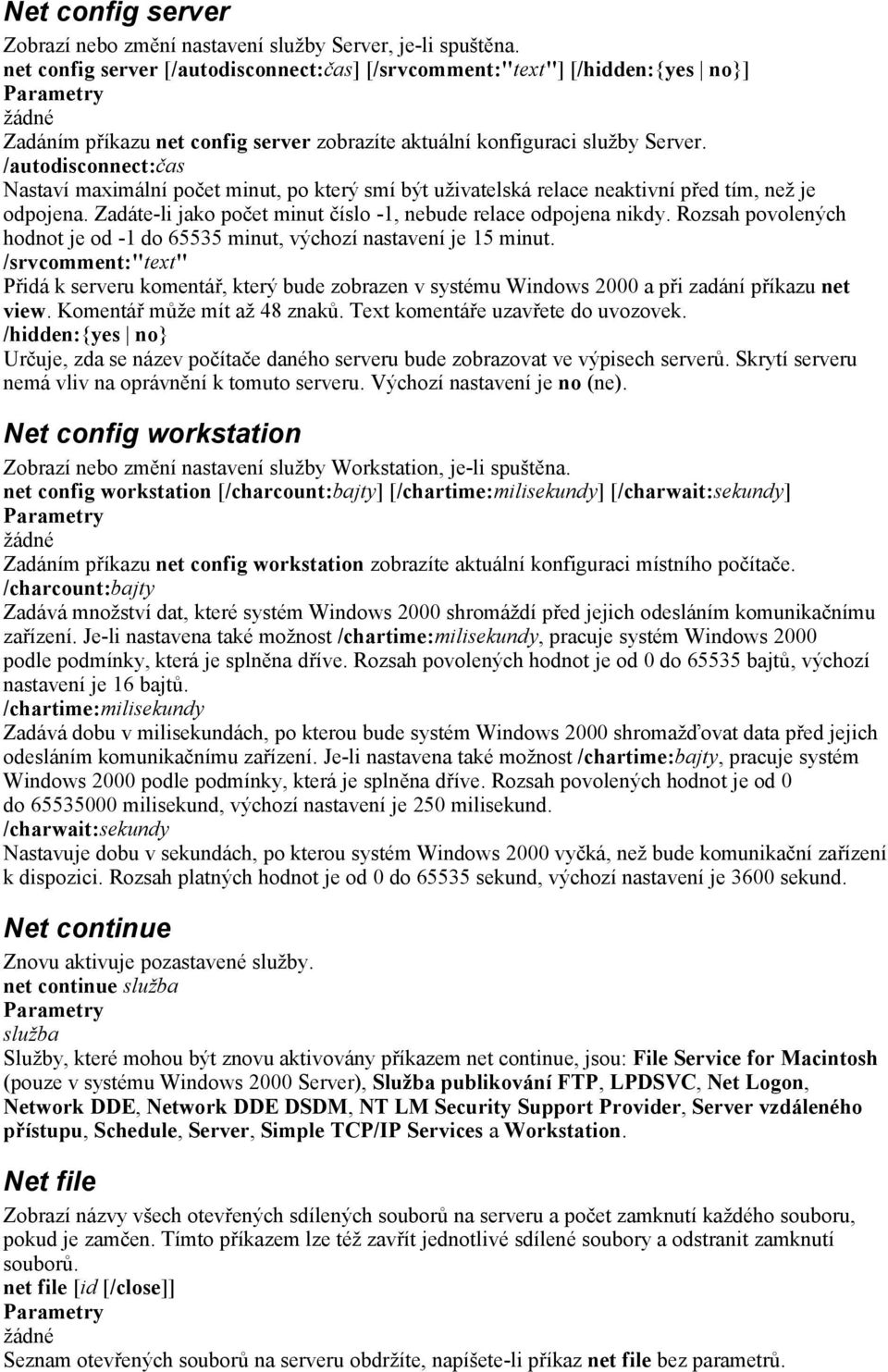 /autodisconnect:čas Nastaví maximální počet minut, po který smí být uživatelská relace neaktivní před tím, než je odpojena. Zadáte-li jako počet minut číslo -1, nebude relace odpojena nikdy.