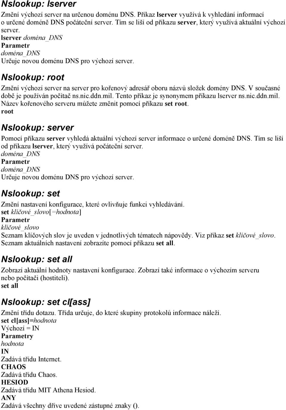 Nslookup: root Změní výchozí server na server pro kořenový adresář oboru názvů složek domény DNS. V současné době je používán počítač ns.nic.ddn.mil.