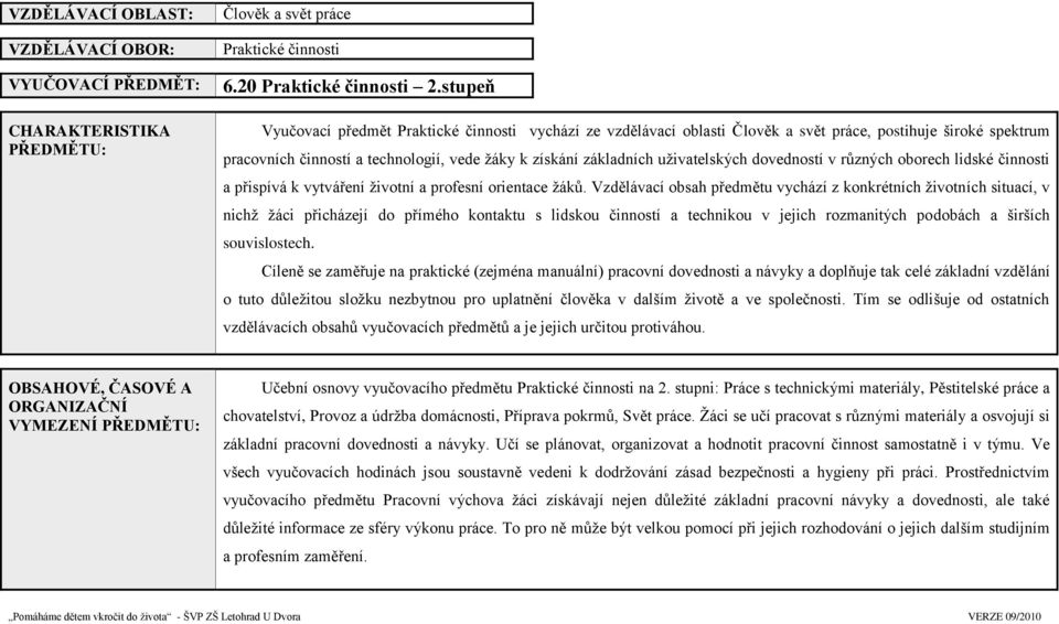 uţivatelských dovedností v různých oborech lidské činnosti a přispívá k vytváření ţivotní a profesní orientace ţáků.