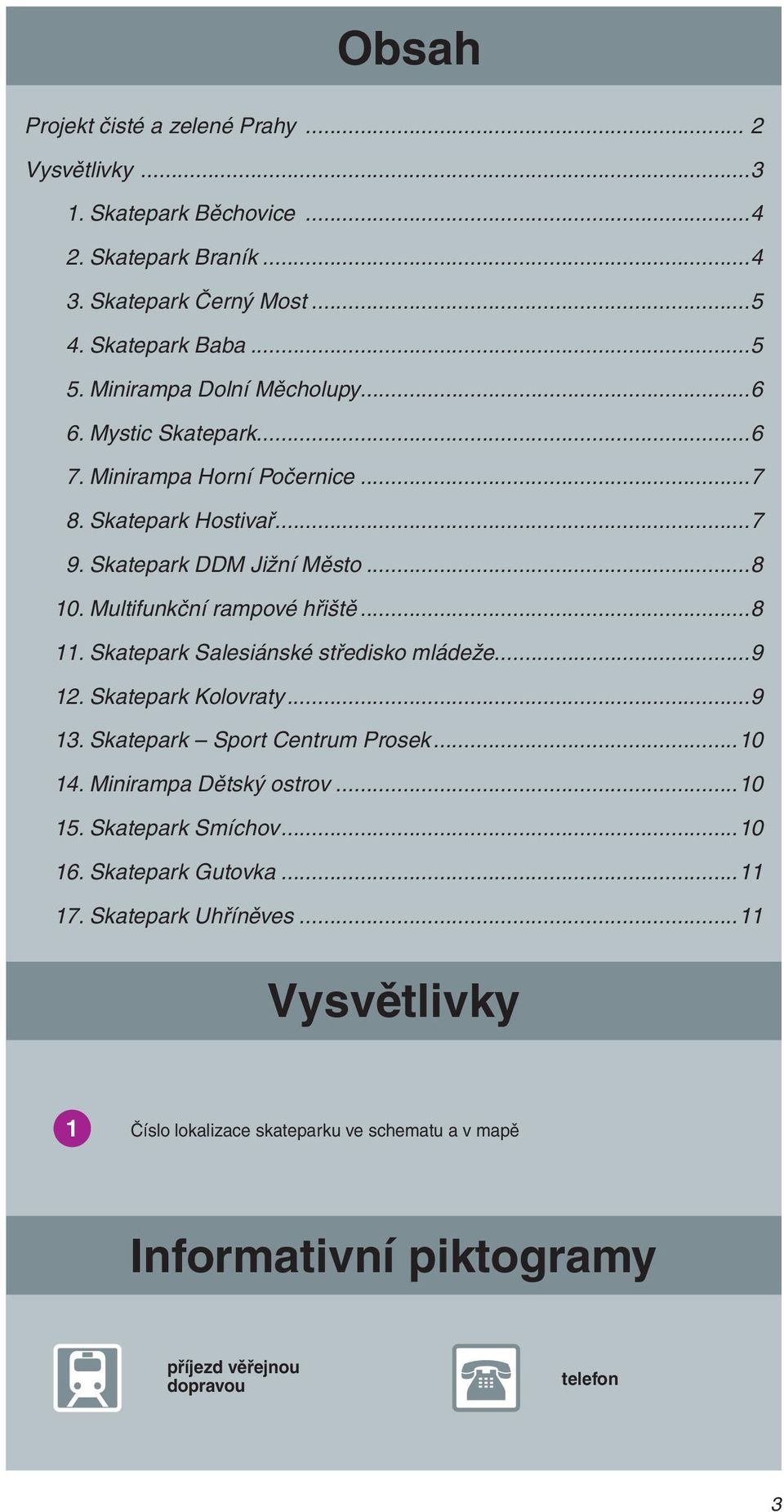 Multifunkční rampové hřiště...8 11. Skatepark Salesiánské středisko mládeže...9 12. Skatepark Kolovraty...9 13. Skatepark Sport Centrum Prosek...10 14.