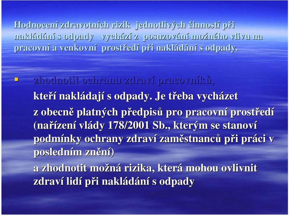 Je třeba vycházet z obecně platných předpisů pro pracovní prostředí (nařízení vlády 178/2001 Sb.