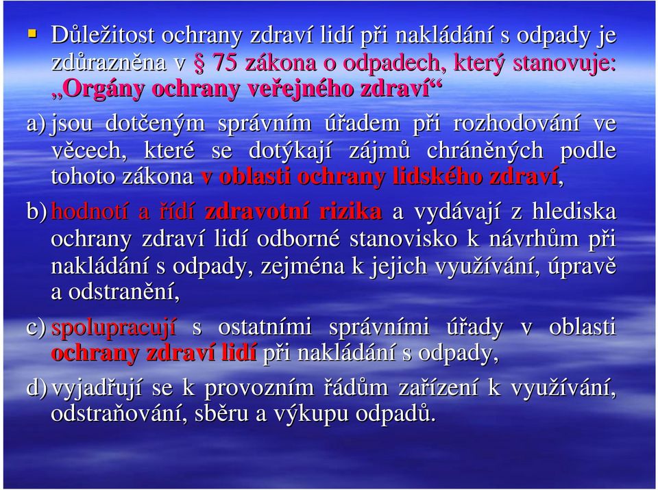 a vydávaj vají z hlediska ochrany zdraví lidí odborné stanovisko k návrhn vrhům m při p nakládání s odpady, zejména k jejich využívání, úpravě a odstranění, c) spolupracují s