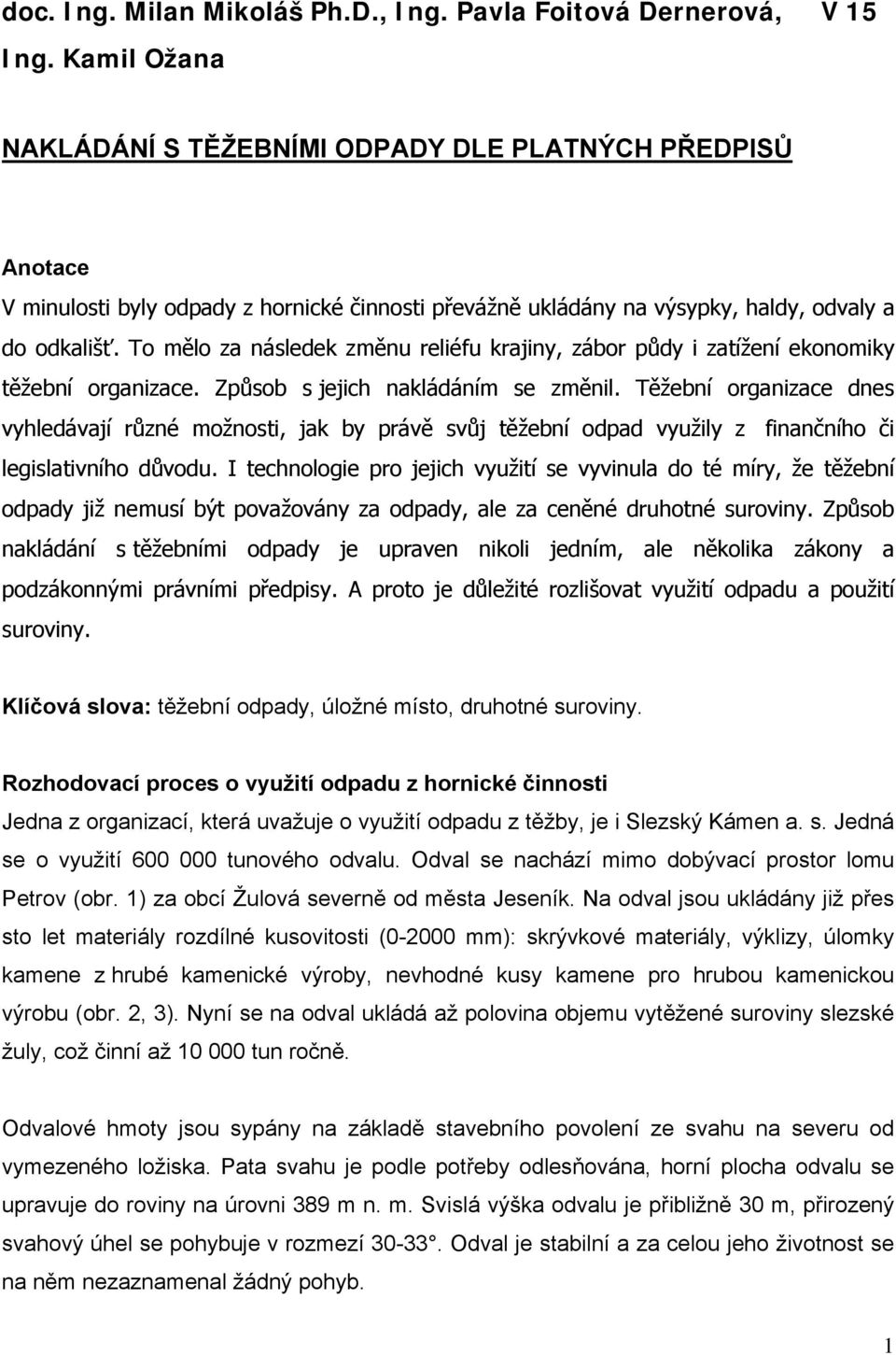 To mělo za následek změnu reliéfu krajiny, zábor půdy i zatížení ekonomiky těžební organizace. Způsob s jejich nakládáním se změnil.