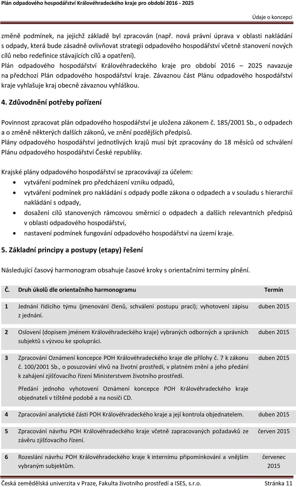 Plán odpadového hospodářství Královéhradeckého kraje pro období 2016 2025 navazuje na předchozí Plán odpadového hospodářství kraje.