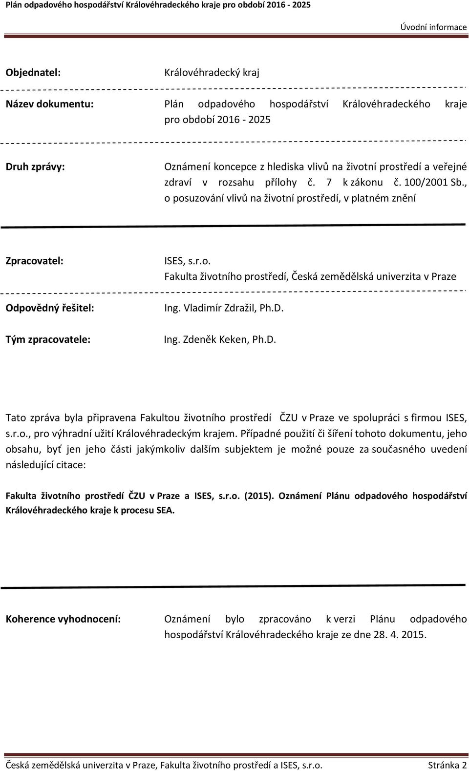 Vladimír Zdražil, Ph.D. Ing. Zdeněk Keken, Ph.D. Tato zpráva byla připravena Fakultou životního prostředí ČZU v Praze ve spolupráci s firmou ISES, s.r.o., pro výhradní užití Královéhradeckým krajem.