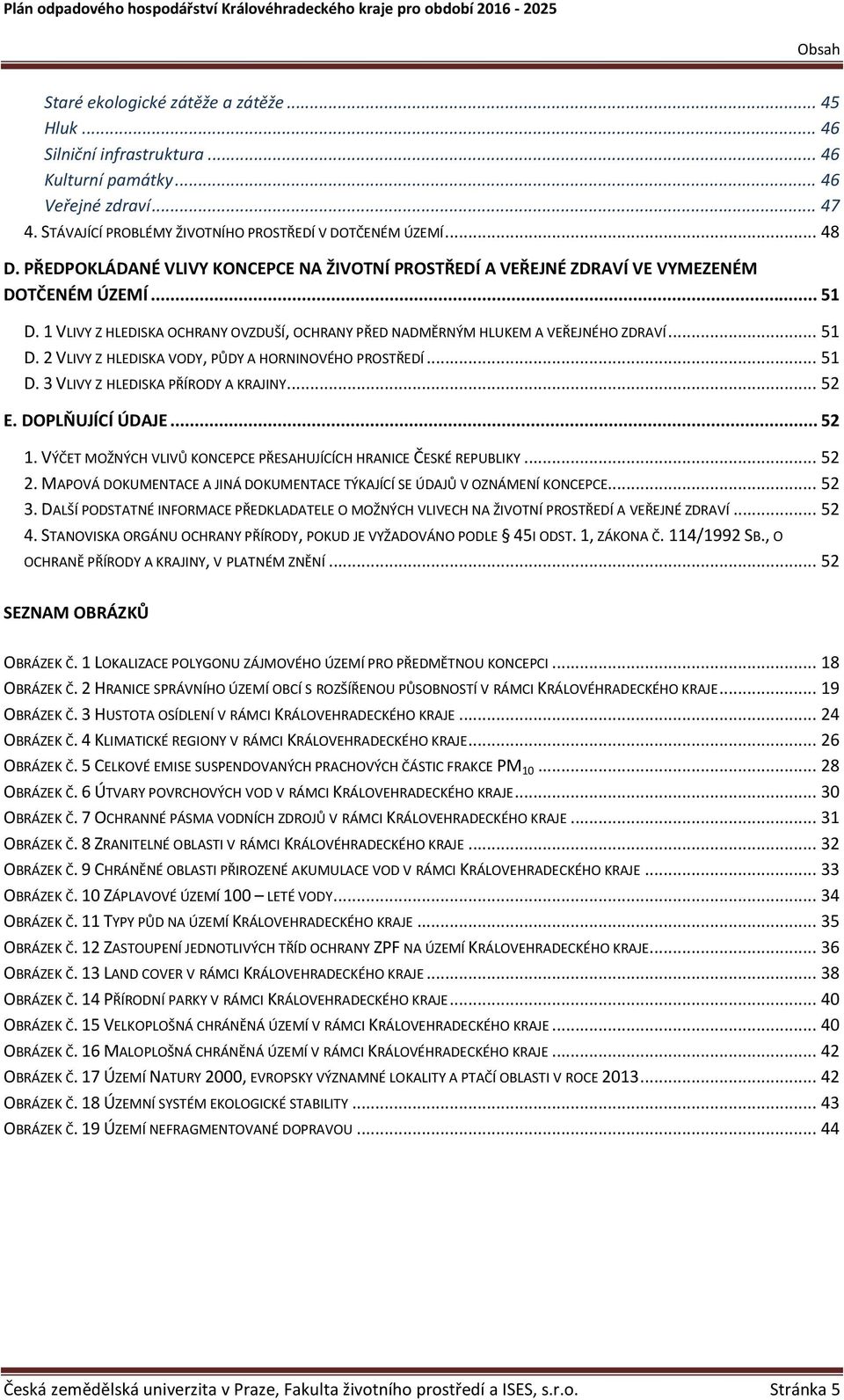 .. 51 D. 3 VLIVY Z HLEDISKA PŘÍRODY A KRAJINY... 52 E. DOPLŇUJÍCÍ ÚDAJE... 52 1. VÝČET MOŽNÝCH VLIVŮ KONCEPCE PŘESAHUJÍCÍCH HRANICE ČESKÉ REPUBLIKY... 52 2.