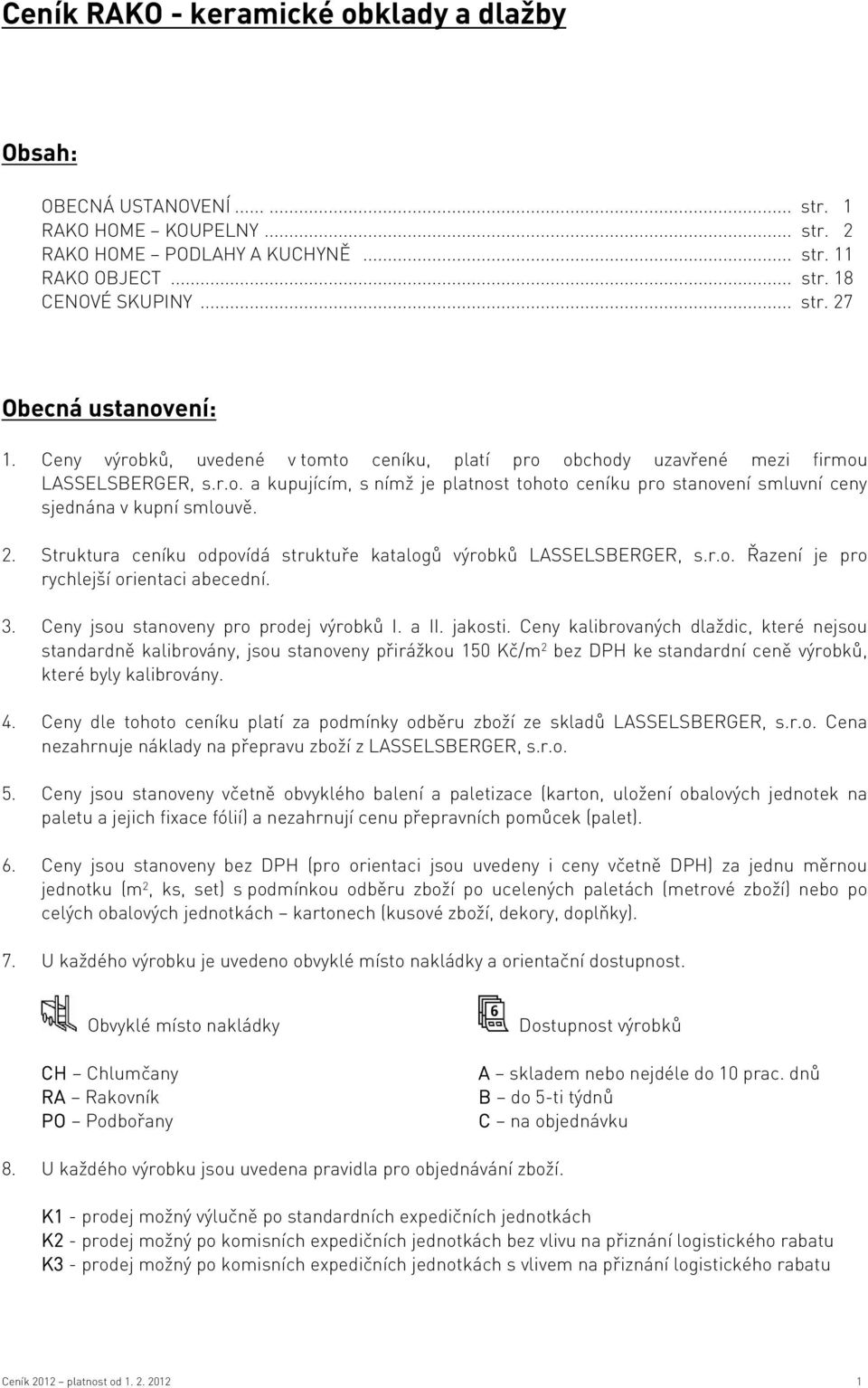 Struktura ceníku odpovídá struktuře katalogů výrobků LASSELSBERGER, s.r.o. Řazení je pro rychlejší orientaci abecední. 3. Ceny jsou stanoveny pro prodej výrobků I. a II. jakosti.