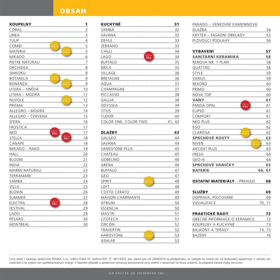 24 VILLA 25 BLOWN 26 SUMMER 27 ELECTRA Eko 28 FESTIVAL 29 LAZIO 29 PÉSARO 30 MONTREAL 30 KUCHYNĚ 31 SAMBA 32 SAVANA 32 DEFILE 33 ZEBRANO 33 CHILLI 34 LAGO Eko 34 BUFFALO 35 BRICK 35 VILLAGE 36
