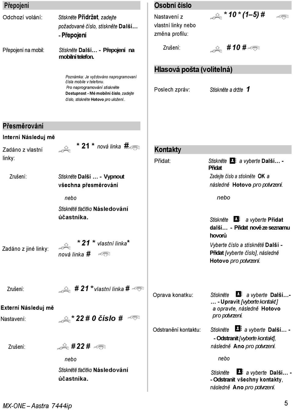 . Osobní číslo Nastavení z vlastní linky nebo změna profilu: * 10 * (1 5) # Zrušení: # 10 # Hlasová pošta (volitelná) Poslech zpráv: Stiskněte a držte 1 Přesměrování Interní Následuj mě Zadáno z