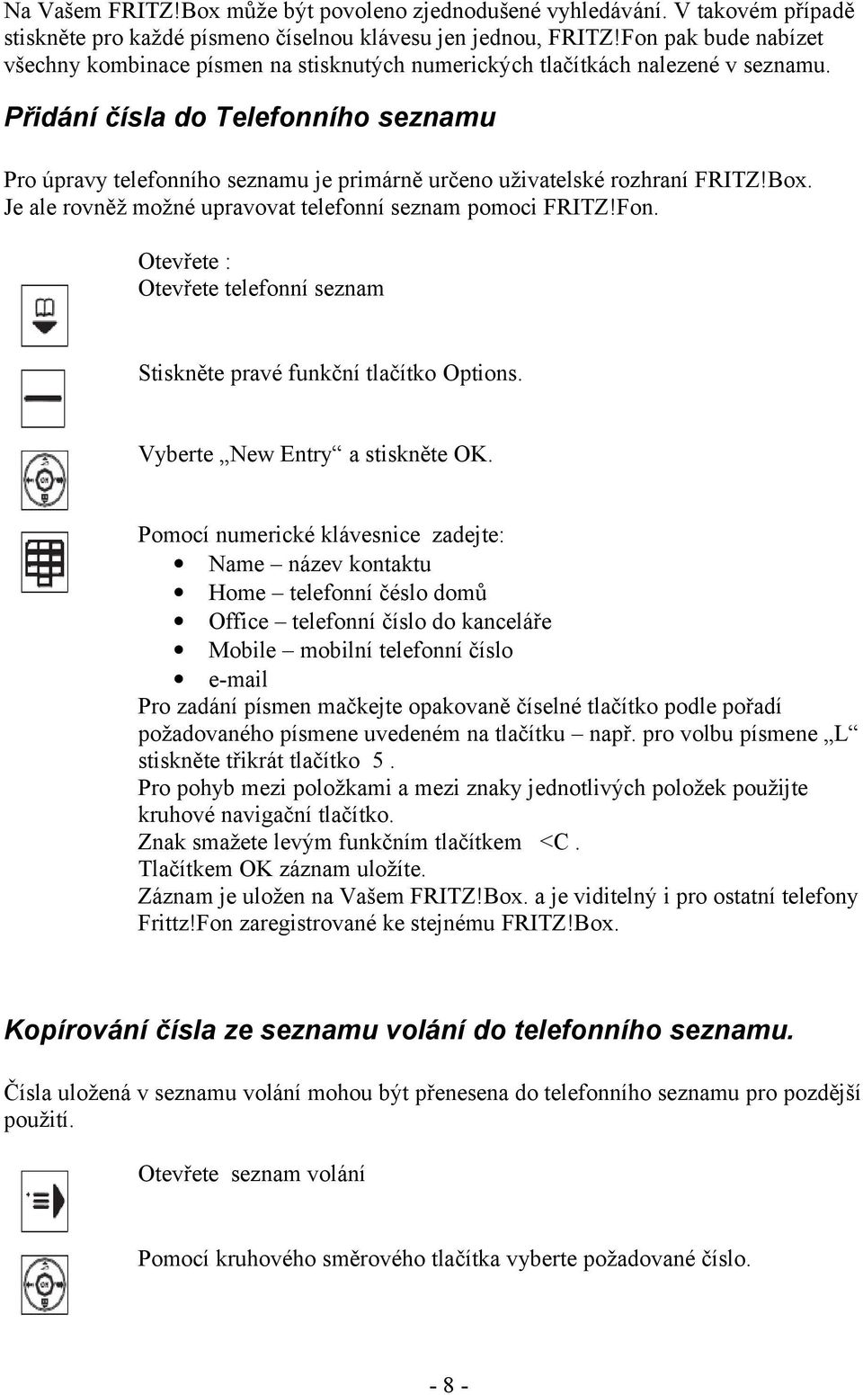 Přidání čísla do Telefonního seznamu Pro úpravy telefonního seznamu je primárně určeno uživatelské rozhraní FRITZ!Box. Je ale rovněž možné upravovat telefonní seznam pomoci FRITZ!Fon.