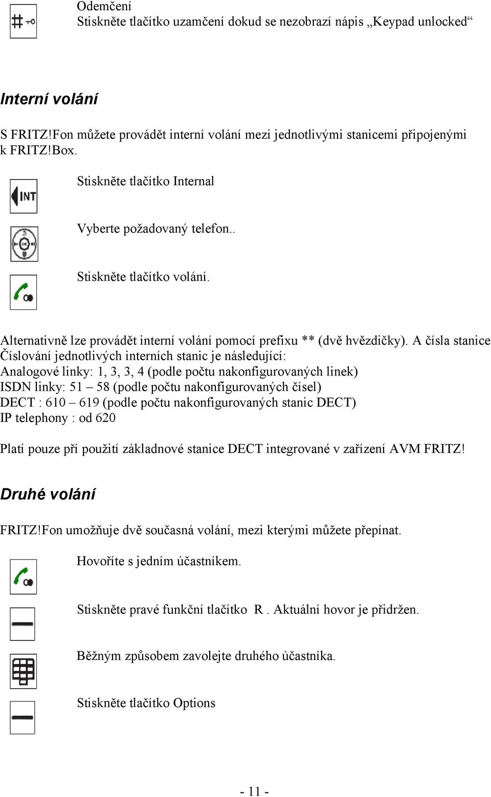 A čísla stanice Číslování jednotlivých interních stanic je následující: Analogové linky: 1, 3, 3, 4 (podle počtu nakonfigurovaných linek) ISDN linky: 51 58 (podle počtu nakonfigurovaných čísel) DECT